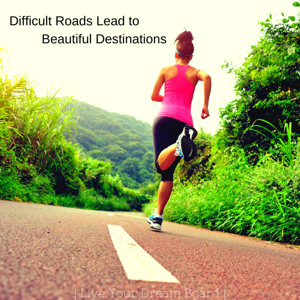 Difficult roads lead to beautiful destinations • Live Your Dream Board